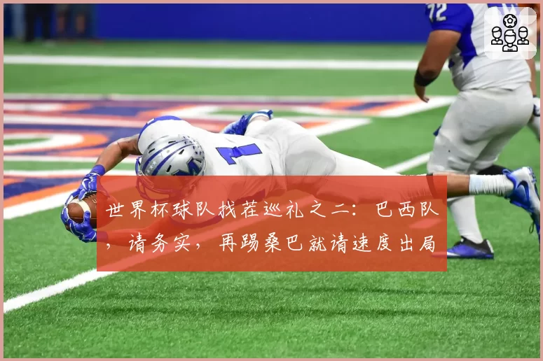 世界杯球队找茬巡礼之二：巴西队，请务实，再踢桑巴就请速度出局
