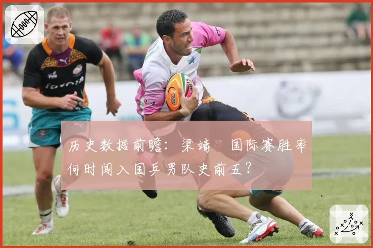 历史数据前瞻:梁靖崑国际赛胜率何时闯入国乒男队史前五?